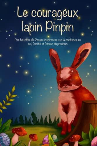 Le courageux lapin Pinpin: Des histoires de Pâques inspirantes sur la confiance en soi, l'amitié et l'amour du prochain