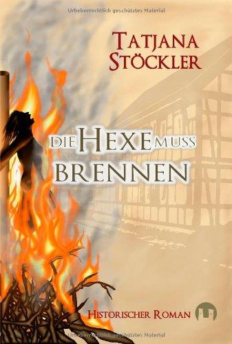 Die Hexe muss brennen: Historischer Roman