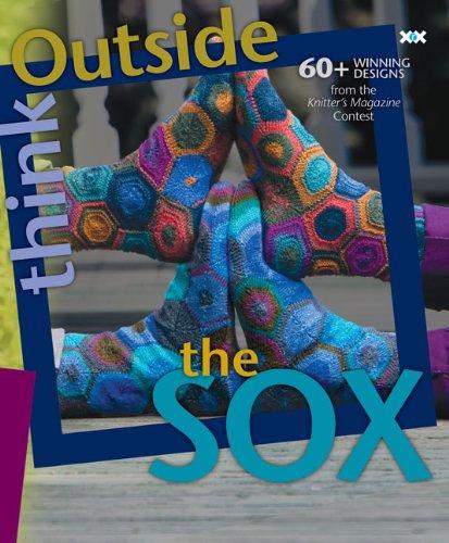 Think Outside the Sox: 60+ Winning Designs from the Knitter's Magazine Contest