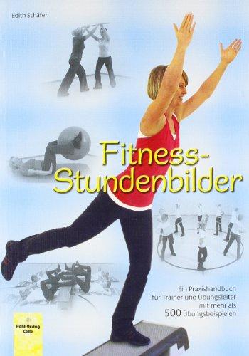 Fitness-Stundenbilder: Ein Praxishandbuch für Trainer und Übungsleiter mit mehr als 500 Übungsbeispielen