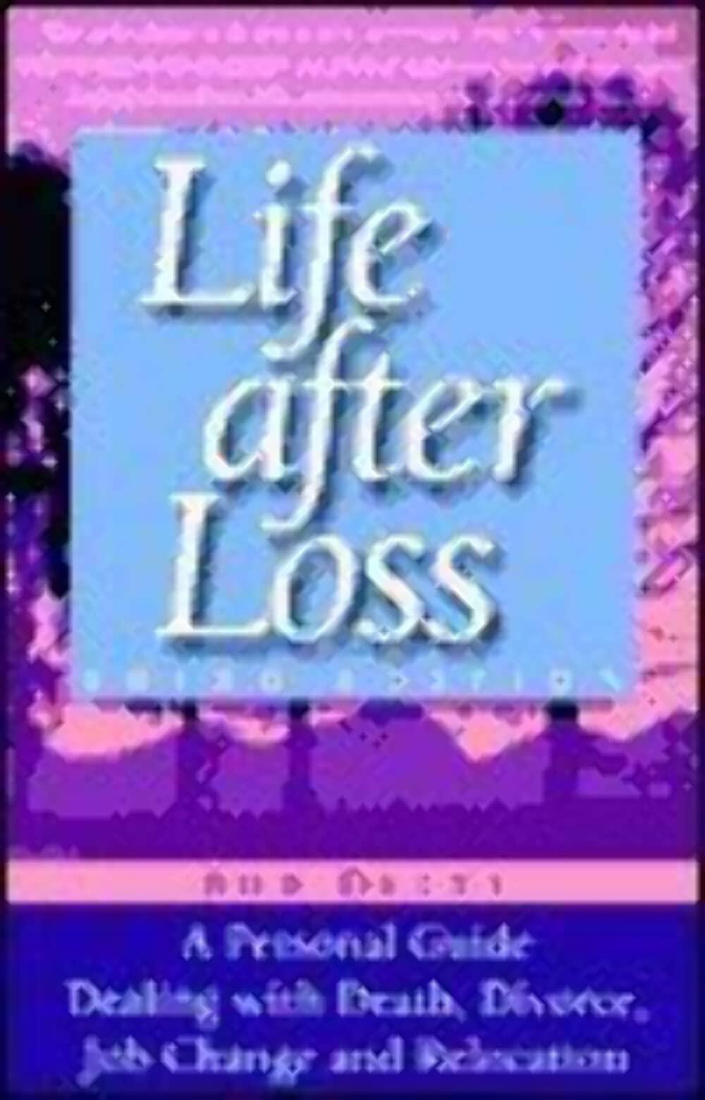 Life After Loss 3rd Ed: Personal Guide Dealing with Death, Divorce, Job Change and Relocation