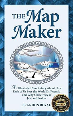 The Map Maker: An Illustrated Short Story about How Each of Us Sees the World Differently and Why Objectivity Is Just an Illusion