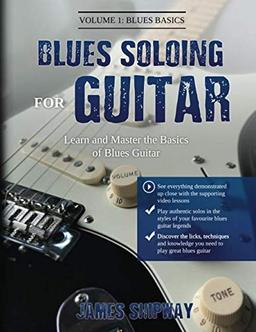 Blues Soloing For Guitar, Volume 1: Blues Basics: Learn and Master the Basics of Blues Guitar