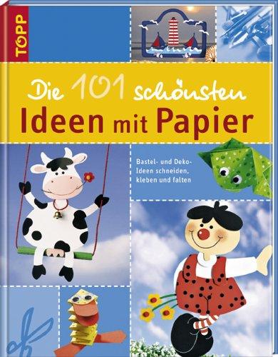 Die 101 schönsten Ideen aus Papier. Bastel- und Dekoideen schneiden, kleben und falten