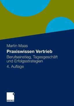 Praxiswissen Vertrieb: Berufseinstieg, Tagesgeschäft und Erfolgsstrategien