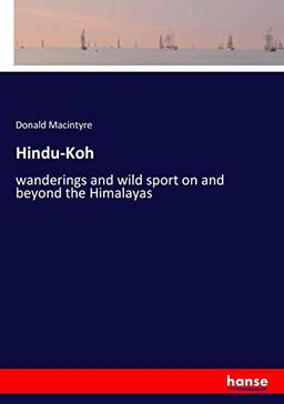 Hindu-Koh: wanderings and wild sport on and beyond the Himalayas