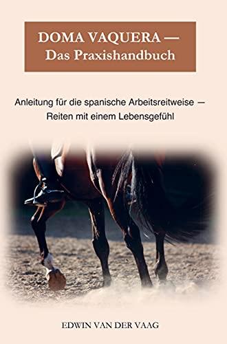 Das Praxishandbuch über Doma Vaquera: Reiten mit einem Lebensgefühl & Anleitung für die spanische Arbeitsreitweise