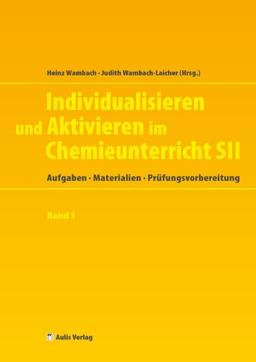 Chemie allgemein / Individualisieren und Aktivieren im Chemieunterricht der S II: Aufgaben - Materialien - Prüfungsvorbereitung