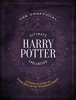 The Unofficial Ultimate Harry Potter Spellbook: A Complete Reference Guide to Every Spell in the Wizarding World