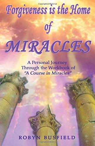 Forgiveness is the Home of Miracles: A Personal Journey Through the Workbook of "A Course in Miracles"