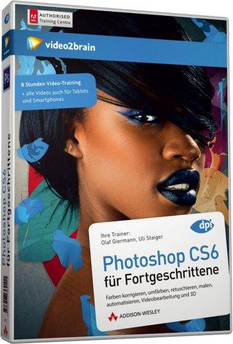 Photoshop CS6 für Fortgeschrittene - Videotraining - Farben korrigieren, umfärben, retuschieren, malen, automatisieren, Videobearbeitung und 3D (PC+MAC+Linux+iPad)