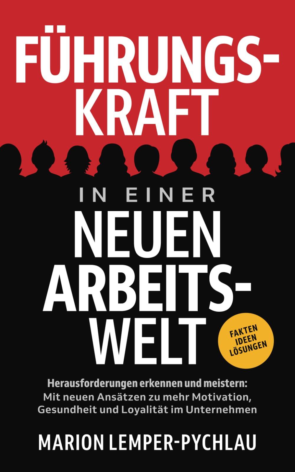 Führungskraft in einer neuen Arbeitswelt - Herausforderungen erkennen und meistern: Mit neuen Ansätzen zu mehr Motivation, Gesundheit und Loyalität im Unternehmen