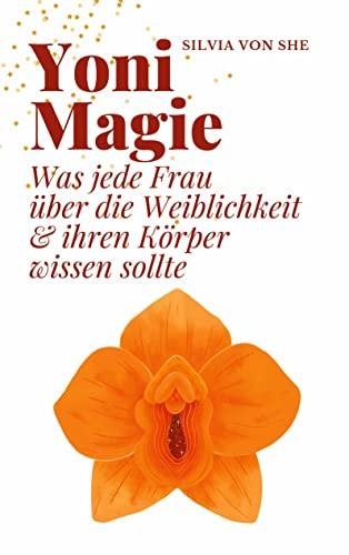 Yoni Magie: Was jede Frau über die Weiblichkeit & ihren Körper wissen sollte