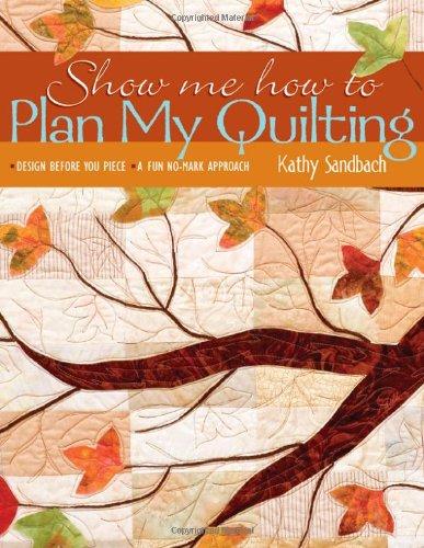 Show Me How to Plan My Quilting: Design Before You Piece * a Fun, No Mark Approach