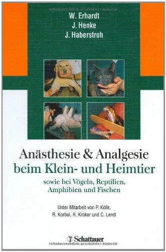 Anästhesie und Analgesie beim Klein- und Heimtier: Sowie bei Vögeln, Reptilien, Amphibien und Fischen