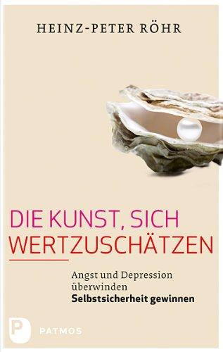 Die Kunst, sich wertzuschätzen - Angst und Depression überwinden - Selbstsicherheit gewinnen