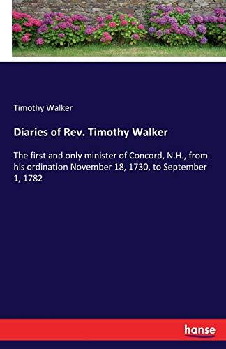 Diaries of Rev. Timothy Walker: The first and only minister of Concord, N.H., from his ordination November 18, 1730, to September 1, 1782