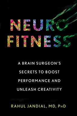 Neurofitness: A Brain Surgeon's Secrets to Boost Performance and Unleash Creativity