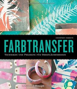 Farbtransfer: Techniken und Projekte für Oberflächendesign