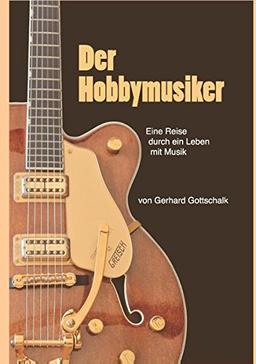 Der Hobbymusiker: Eine Reise durch ein Leben mit Musik