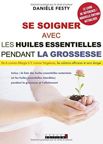 Se soigner avec les huiles essentielles pendant la grossesse : de A comme allergie à V comme vergetures : les solutions efficaces et sans danger