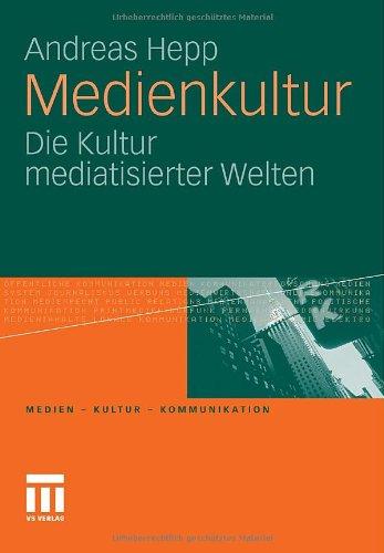 Medienkultur: Die Kultur mediatisierter Welten