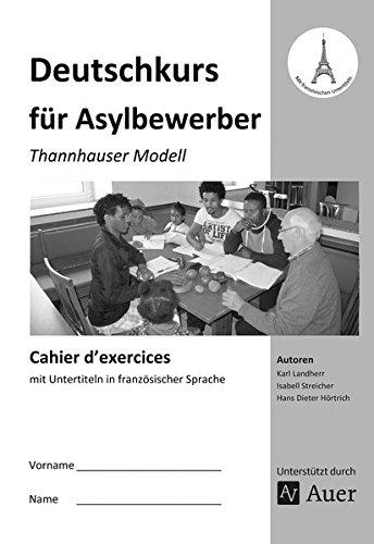 Cahier d' exercices Deutschkurs für Asylbewerber: Thannhauser Modell - mit Untertiteln in französischer Sprache (Alle Klassenstufen)