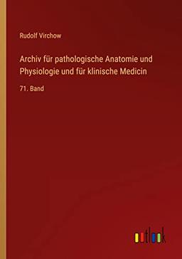 Archiv für pathologische Anatomie und Physiologie und für klinische Medicin: 71. Band