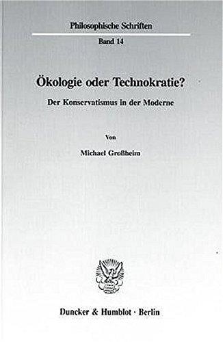 Ökologie oder Technokratie?: Der Konservatismus in der Moderne. (Philosophische Schriften)