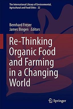 Re-Thinking Organic Food and Farming in a Changing World (The International Library of Environmental, Agricultural and Food Ethics)