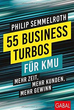 55 Business-Turbos für KMU: Mehr Zeit, mehr Kunden, mehr Gewinn (Dein Business)