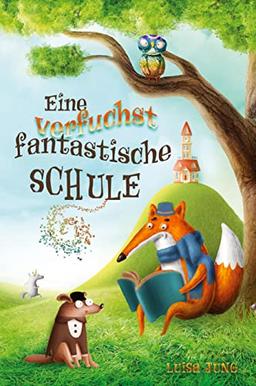 Eine verfuchst fantastische Schule: Ein spannendes Kinderbuch für Mädchen und Jungen ab 6 Jahren. Ideal als Vorlesebuch oder Erstlesebuch.