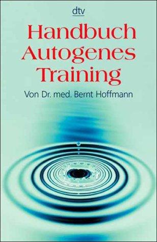 Handbuch des autogenen Training. Grundlagen, Technik, Anwendung.