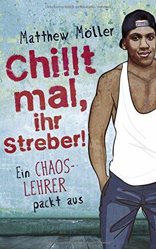 Chillt mal, ihr Streber!: Ein Chaoslehrer packt aus