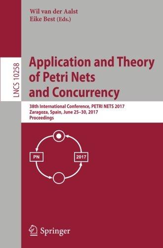 Application and Theory of Petri Nets and Concurrency: 38th International Conference, PETRI NETS 2017, Zaragoza, Spain, June 25-30, 2017, Proceedings (Lecture Notes in Computer Science)