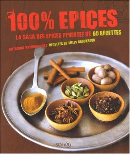 100 % épices : la saga des épices pimentée de 60 recettes