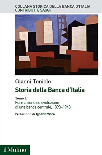 Storia della Banca d'Italia. Formazione ed evoluzione di una banca centrale, 1893-1943 (Vol. 1) (Collana storica della Banca d'Italia)