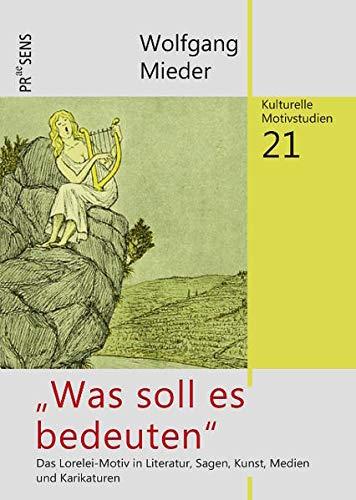 „Was soll es bedeuten“: Das Lorelei-Motiv in Literatur, Sagen, Kunst, Medien und Karikaturen (Kulturelle Motivstudien)