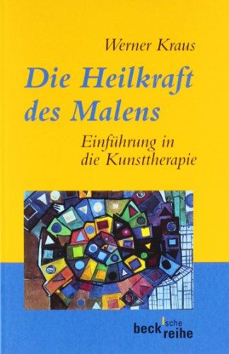 Die Heilkraft des Malens: Einführung in die Kunsttherapie