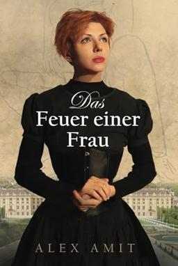 Das Feuer einer Frau: Ein historischer Roman über eine couragierte Frau, die sich ihren eigenen Lebensweg bahnte