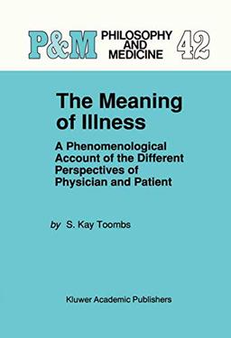 The Meaning of Illness: A Phenomenological Account of the Different Perspectives of Physician and Patient (Philosophy and Medicine, 42, Band 42)