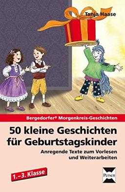 50 kleine Geschichten für Geburtstagskinder: Anregende Texte zum Vorlesen und Weiterarbeiten (1. bis 3. Klasse)