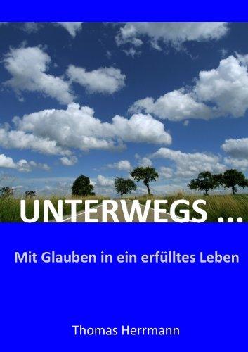 UNTERWEGS ...: Mit Glauben in ein erfülltes Leben