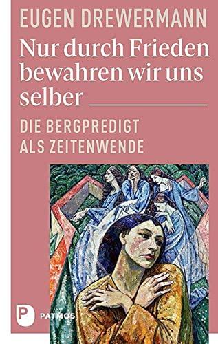 Nur durch Frieden bewahren wir uns selber: Die Bergpredigt als Zeitenwende