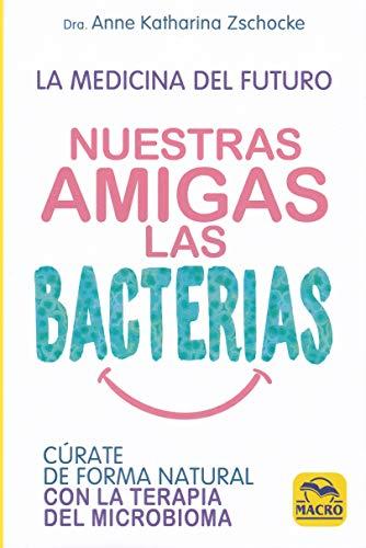 Nuestras Amigas las Bacterias: Cúrate de forma natural con la Terapia Microbiana (Biblioteca del Bienestar, Band 5)