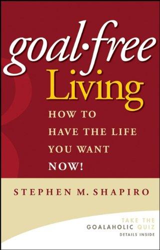 Goal-Free Living: How to Have the Life You Want NOW!