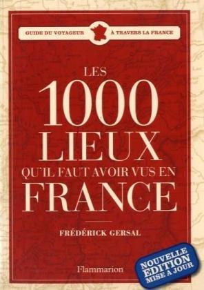 Les 1.000 lieux qu'il faut avoir vus en France : guide du voyageur à travers la France