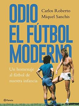 Odio el fútbol moderno: Un homenaje al fútbol de nuestra infancia: Un homenaje al fútbol de antaño (Planeta, Band 2)