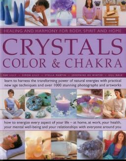 Crystals, Colour & Chakra: Learn to Harness the Transforming Power of Natural Energies with Practical New Age Techniques and Over 1000 Stunning ... and Harmony for Body, Spirit and Home)