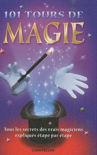 101 tours de magie : tous les secrets des vrais magiciens expliqués étape par étape